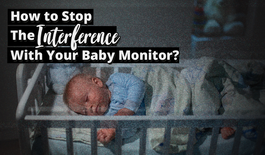 Baby Monitor Interference: How to Make the Weird Noise Stop – Useful Kid  Safety Tips You Need to Know